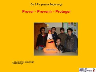 A DELEGADA DE SEGURANÇA
Amélia Granja
Os 3 P’s para a Segurança
Prever - Prevenir - Proteger
 