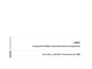LIREC Living with Robots and Interactive Companions Seminário | MCMM | Novembro de 2008 