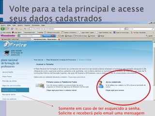 Somente em caso de ter esquecido a senha. Solicite e receberá pelo email uma mensagem  