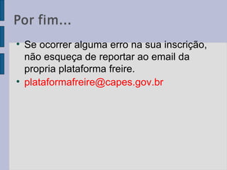 Se ocorrer alguma erro na sua inscrição, não esqueça de reportar ao email da propria plataforma freire.  [email_address] 