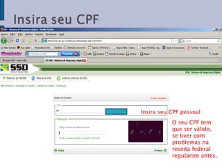 Insira seu CPF pessoal O seu CPF tem que ser válido, se tiver com problemas na receita federal regularize antes.  