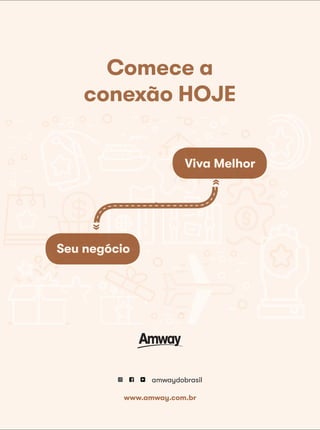 www.amway.com.br
Comece a
conexão HOJE
+
»
»
Viva Melhor
Seu negócio
amwaydobrasil
 