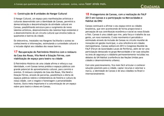 A Canoas que queremos já começou a se tornar realidade. Juntos, vamos   fazer ainda mais.
                                                                                                                                  CIDADANIA
16 Construção de 8 unidades do Hangar Cultural                          18  Protagonismo de Canoas, com a realização do FALP
O Hangar Cultural, um espaço para manifestações artísticas e            2013 em Canoas e a participação na Mercocidades e
culturais desenvolvido com a identidade de Canoas, permitirá a          Habitat da ONU
democratização e descentralização da atividade cultural em
                                                                        Canoas continuará a afirmar o seu espaço entre as cidades
Canoas, possibilitando estrutura para o surgimento de novos
                                                                        brasileiras, que vem acontecendo de forma proporcional à
talentos artísticos, desenvolvimento dos talentos hoje existentes e
                                                                        percepção de sua contribuição econômica e social ao nosso Estado
o desenvolvimento de um circuito cultural que envolva todos os
                                                                        e País. Canoas é uma cidade que vive, pela força e trabalho da sua
quadrantes e bairros da cidade.
                                                                        gente, um novo momento. E este movimento é percebido e
Os telecentros, instalados nos Hangares facilitarão o acesso ao         estimulado através da inclusão de Canoas no circuito mundial de
conhecimento e informações, estimulando a curiosidade cultural e        inovações em gestão municipal, e uma referência em cidades
a inclusão digital aos cidadãos dos nossos bairros.                     metropolitanas. Canoas sediará em 2013 o Congresso Mundial da
                                                                        FALP (Fórum de Autoridades Locais de Periferia), além de ter uma
17  Recuperação do Patrimônio Histórico com o restauro                  participação destacada no grupo Mercocidades e ter suas soluções
da Casa dos Rosas, Vila Nenê e Estação Férrea, com                      na área de segurança e cidadania permanentemente incluídas nos
                                                                        debates da UN Habitat (conferência das Nações Unidas para
viabilização de espaço para teatro na cidade
                                                                        cidades e desenvolvimento urbano).
O Patrimônio Histórico de uma cidade afirma e reforça a sua
                                                                        Com este posicionamento, fica mais fácil articular e conhecer
identidade, e em Canoas temos prédios e espaços públicos com
                                                                        soluções possíveis para a cidade, captar recursos e valorizar a
grande potencial de aproveitamento cultural, para convívio e
                                                                        marca, a identidade de Canoas e de seus cidadãos no Brasil e
eventos. O restauro completo da Casa dos Rosas, Vila Nenê e
                                                                        internacionalmente.
Estação Férrea, através de parcerias, possibilitará a oferta de
espaços públicos nobres e emblemáticos da história e cultura da
nossa cidade, com o resgate e homenagem a personalidades
ilustres. Outra meta importante é a concretização de um espaço
nobre para teatro e shows em Canoas.
 