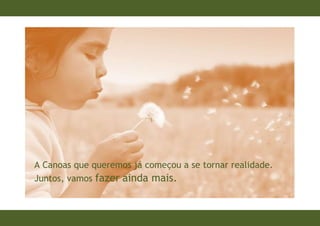 A Canoas que queremos já começou a se tornar realidade. Juntos, vamos   fazer ainda mais.




   A Canoas que queremos já começou a se tornar realidade.
   Juntos, vamos fazer ainda mais.
 