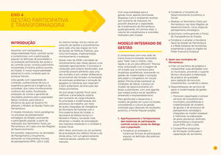 57 
GESTÃO PARTICIPATIVA 
E TRANSFORMADORA 
INTRODUÇÃO 
Governar com transparência, 
responsabilidade fiscal, controle social 
e compromisso com a participação 
popular na definição de prioridades e 
na avaliação permanente das ações e 
do controle social, constitui patrimônio 
incorporado à história política recente 
do Estado. É nossa responsabilidade 
preservá-lo como condição para os 
avanços futuros. 
Uma gestão com capacidade de 
comando, conhecimento técnico e 
experiência gerencial é exigência da 
sociedade, que cobra monitoramento 
contínuo das ações, fiscalização, 
prestação de contas e garantia de 
resultados positivos para a população. 
Nesse contexto, para elevar a 
eficiência da ação do Governo foi 
adotado o Modelo de Gestão Todos por 
Pernambuco. 
O modelo introduziu novos paradigmas 
no processo de planejamento 
estratégico do Estado, priorizando 
a participação popular, a partir da 
realização dos Seminários Todos por 
Pernambuco, em cada uma das Regiões 
de Desenvolvimento. 
Em paralelo, reaproximou as atividades 
de Planejamento e Orçamento, 
alinhando os instrumentos formais 
de planejamento (PPA, LDO e LOA). 
Ao mesmo tempo, tornou rotina um 
conjunto de tarefas e procedimentos 
para cada uma das etapas do Ciclo 
de Gestão de Políticas Públicas, que 
inclui formulação, implementação, 
monitoramento e avaliação. 
Desde maio de 2008 a atividade de 
monitoramento das metas passou a ser 
realizada rigorosamente. O processo é 
conduzido pelo próprio Governador, que 
comanda presencialmente cada uma 
das reuniões e tem caráter deliberativo: 
os encontros são focados na resolução 
de eventuais problemas e remoção de 
gargalos ou barreiras que impactem 
o bom andamento da execução das 
metas prioritárias. 
No que tange à gestão fiscal, para 
melhorar a arrecadação própria, 
sem aumento da carga tributária, 
foi priorizada a modernização dos 
processos de trabalho, por meio 
de ações integradas de inteligência 
da Secretaria da Fazenda com a 
Procuradoria Geral do Estado, a 
Secretaria de Defesa Social e o 
Ministério Público, tornando mais 
eficientes o modelo de arrecadação 
dos impostos estaduais e o combate à 
evasão fiscal. 
Além disso, promoveu-se um aumento 
da arrecadação dos débitos fiscais e da 
dívida ativa, com um gerenciamento 
matricial desses valores em metas 
mensais. 
EIXO 4 
Com essa estratégia para a 
gestão fiscal, apenas eliminando 
despesas ruins e ampliando receitas 
sem aumento de impostos, foi 
possível alavancar a capacidade 
de investimentos de Pernambuco, 
quadruplicando, em termos reais, o 
volume de investimentos e inversões 
realizados pelo Estado. 
MODELO INTEGRADO DE 
GESTÃO 
O compromisso com uma visão de 
futuro busca a inovação necessária 
para “fazer mais e melhor, mais 
rápido e de um jeito diferente”. Precisa 
estar sintonizado com a imagem de 
um Estado que se estrutura para 
mudanças qualitativas, avançando no 
padrão de modernidade e inovação, 
articulado e competitivo em escala 
global. Precisa ainda expressar as 
condições de liderar o avanço do 
modelo de desenvolvimento em 
bases sustentáveis, com uma agenda 
que integra justiça social, equilíbrio 
ambiental e empreendedorismo. 
Para aprofundar e disseminar o 
modelo de gestão em curso no Estado, 
consolidando a cultura da gestão 
orientada para obtenção de resultados 
positivos, a Frente Popular propõe: 
1. Aperfeiçoamento e fortalecimento 
das instâncias de participação, 
controle social e canais de diálogo 
com a população 
a. Fortalecer as entidades e 
instâncias formais de participação 
popular na definição das políticas 
públicas; 
b. Fortalecer o Conselho de 
Desenvolvimento Econômico e 
Social; 
c. Realizar os Seminários Todos por 
Pernambuco nas doze Regiões de 
Desenvolvimento, como etapa do 
planejamento estratégico; 
d. Aprimorar continuamente o Portal 
da Transparência do Estado; 
e. Fortalecer e ampliar a Ouvidoria 
Geral do Estado de Pernambuco 
e a Rede Estadual de Ouvidorias, 
expandindo-a para os órgãos do 
Poder Executivo Estadual. 
2. Apoio aos municípios de 
Pernambuco 
a. Criar um escritório de projetos e 
compartilhar suas atividades com 
os municípios, provendo o suporte 
técnico necessário à elaboração 
de projetos de qualidade 
para captação de recursos, 
investimentos, convênios e obras; 
b. Disponibilização de serviços de 
apoio à modernização da gestão 
pública: 
i. Promover capacitação e prestar 
serviços de consultoria aos 
municípios, possibilitando a 
implementação de modelos 
de gestão e de processos de 
planejamento estratégico, 
integrados ao modelo estadual, 
e melhorias na elaboração 
de plano plurianual, diretrizes 
orçamentárias e orçamento 
anual (PPA, LDO e LOA); 
ii. Compartilhar programas 
de formação continuada e 
capacitação de servidores. 
 