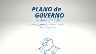 PLANO de
GOVERNO
Coligação Juntos por um novo caminho:
Lindolfo Collor 2021-2024
PSL - Progressistas
 