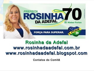 Rosinha da Adefal
  www.rosinhadaadefal.com.br
www.rosinhadaadefal.blogspot.com
          Contatos do Comitê
 