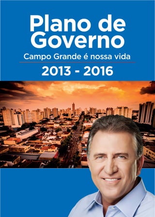 Plano de
 Governo
Campo Grande é nossa vida

    2013 - 2016
 