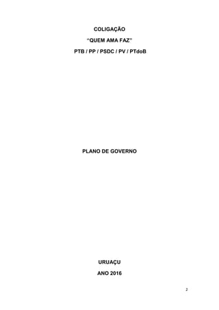 2
COLIGAÇÃO
“QUEM AMA FAZ”
PTB / PP / PSDC / PV / PTdoB
PLANO DE GOVERNO
URUAÇU
ANO 2016
 