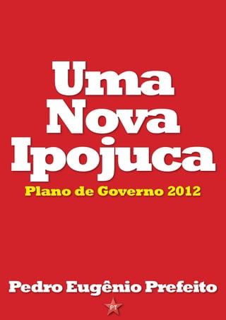 Uma
 Nova
Ipojuca
 Plano de Governo 2012




Pedro Eugênio Prefeito
 