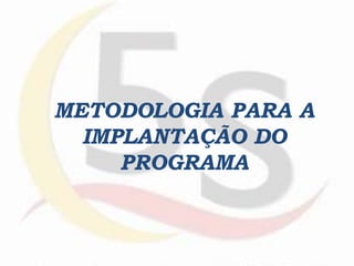 METODOLOGIA PARA A
IMPLANTAÇÃO DO
PROGRAMA
 