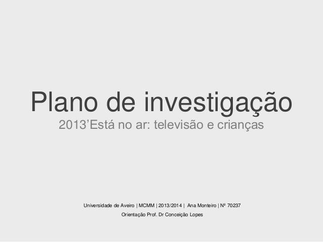 Plano de investigação
2013’Está no ar: televisão e crianças

Universidade de Aveiro | MCMM | 2013/2014 | Ana Monteiro | Nº...