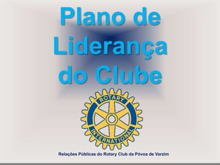 Plano deLiderançado Clube Relações Públicas do RotaryClub da Póvoa de Varzim 