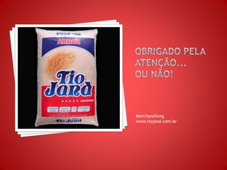 Merchandising
www.tiojand.com.br
 