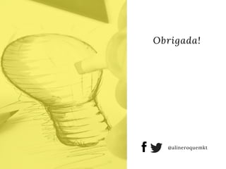 Obrigada!
@alineroquemkt
 