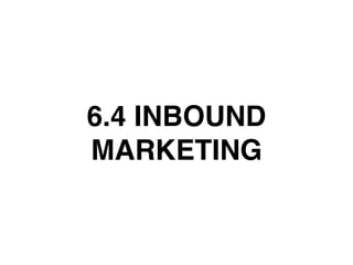 6.4 INBOUND
MARKETING
 