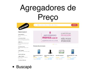 Agregadores de
Preço
• Buscapé
 