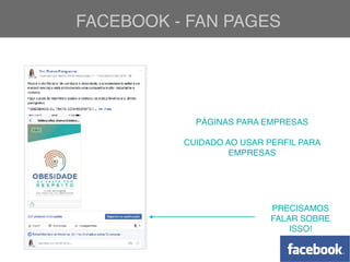 FACEBOOK - FAN PAGES
PÁGINAS PARA EMPRESAS
CUIDADO AO USAR PERFIL PARA
EMPRESAS
PRECISAMOS
FALAR SOBRE
ISSO!
 