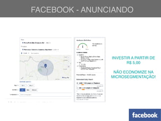 FACEBOOK - ANUNCIANDO
INVESTIR A PARTIR DE
R$ 5,00
NÃO ECONOMIZE NA
MICROSEGMENTAÇÃO!
 