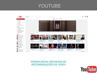 YOUTUBE
PÁGINA INICIAL RECHEADA DE
RECOMENDAÇÕES DE VÍDEO
 