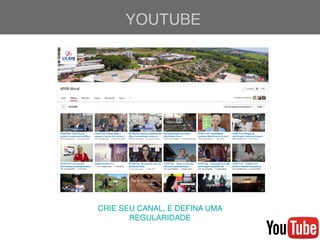 YOUTUBE
CRIE SEU CANAL, E DEFINA UMA
REGULARIDADE
 