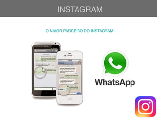 INSTAGRAM
O MAIOR PARCEIRO DO INSTAGRAM!
 