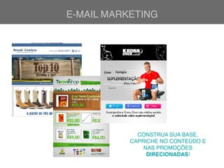 E-MAIL MARKETING
CONSTRUA SUA BASE,
CAPRICHE NO CONTEÚDO E
NAS PROMOÇÕES
DIRECIONADAS!
 
