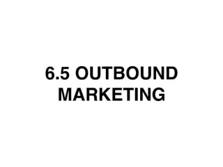 6.5 OUTBOUND
MARKETING
 