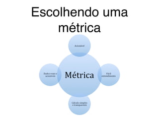 Escolhendo uma
métrica
 