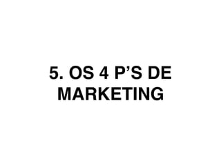 5. OS 4 P’S DE
MARKETING
 