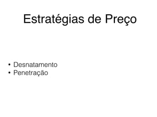 Estratégias de Preço
• Desnatamento
• Penetração
 