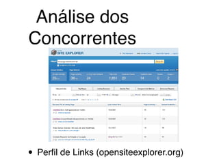 • Perﬁl de Links (opensiteexplorer.org)
Análise dos
Concorrentes
 