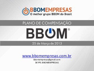 www.bbomempresas.com.br
bbomempresas@gmail.com
SKYPE: BBOMEMPRESAS
 