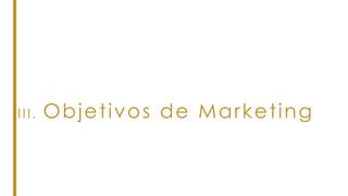 III. Objetivos de Marketing
 