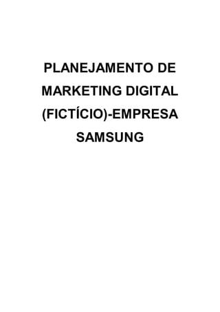 PLANEJAMENTO DE
MARKETING DIGITAL
(FICTÍCIO)-EMPRESA
SAMSUNG
 