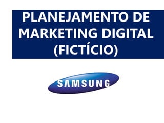 PLANEJAMENTO DE
MARKETING DIGITAL
(FICTÍCIO)
 