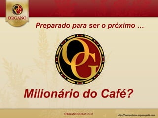Preparado para ser o próximo …




Milionário do Café?
 