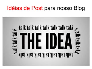 Idéias de Post para nosso Blog
 