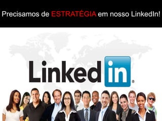 Precisamos de ESTRATÉGIA em nosso LinkedIn!
 