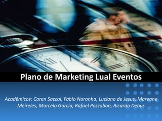 Plano de Marketing Lual Eventos Acadêmicos: Caren Saccol, Fabio Noronha, Luciano de Jesus, Mareane Meireles, Marcelo Garcia, Rafael Pozzobon, Ricardo Debus 