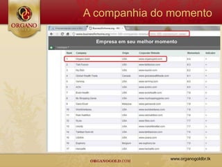 A companhia do momento




              www.organogoldbr.tk
 
