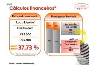 ADM22
                                        ALQUIMIA

  Cálculos financeiros*                 RESTAURANTE

                                        Self Service




* Parcial - completo trabalho escrito
 