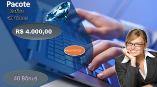 R$ 4.000,00
4000 PONTOS
40 Bônus
 