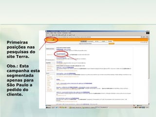 Primeiras posições nas pesquisas do site Terra. Obs.: Esta campanha esta segmentada apenas para São Paulo a pedido do cliente. 
