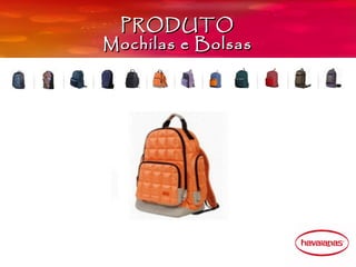 PRODUTO
Mochilas e Bolsas
 