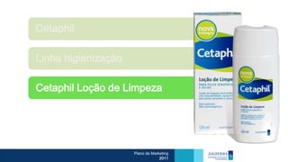Cetaphil

Linha higienização

Cetaphil Loção de Limpeza




                     Plano de Marketing
                                  2011
 