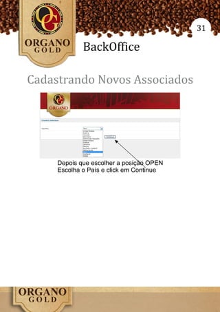 31

             BackOffice

Cadastrando Novos Associados




     Depois que escolher a posição OPEN
     Escolha o País e click em Continue
 