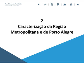 2
Caracterização da Região
Metropolitana e de Porto Alegre
 