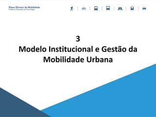 3
Modelo Institucional e Gestão da
Mobilidade Urbana
 