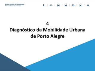 4
Diagnóstico da Mobilidade Urbana
de Porto Alegre
 